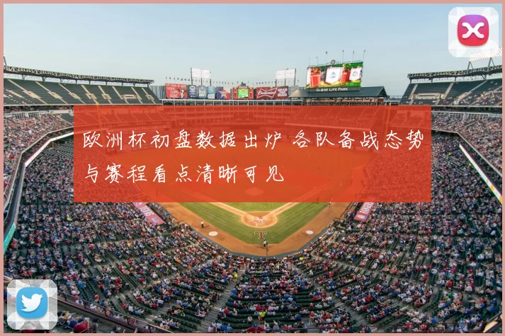 欧洲杯初盘数据出炉 各队备战态势与赛程看点清晰可见
