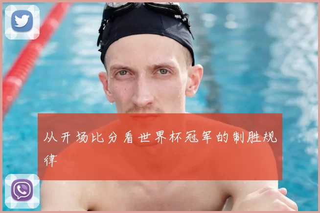 从开场比分看世界杯冠军的制胜规律
