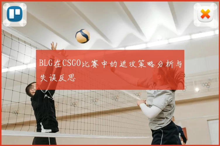 BLG在CSGO比赛中的进攻策略分析与失误反思