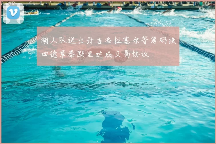 湖人队送出丹吉洛拉塞尔等筹码换回德章泰默里达成交易协议