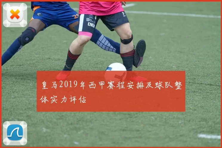 皇马2019年西甲赛程安排及球队整体实力评估