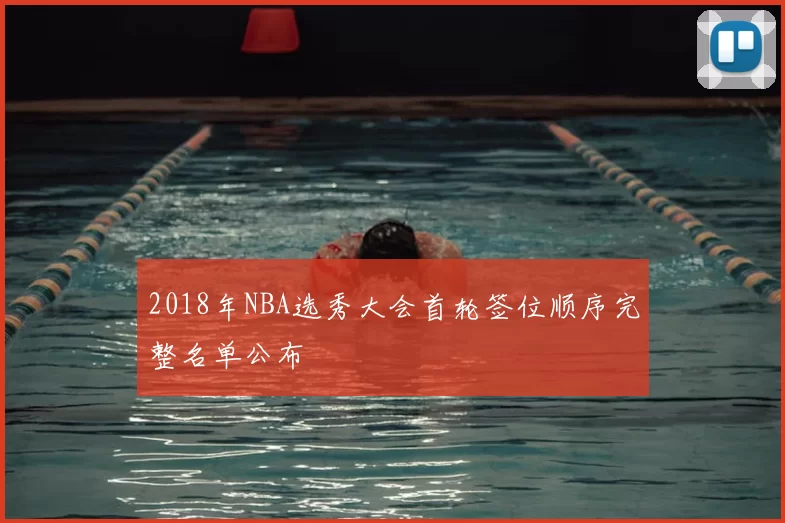 2018年NBA选秀大会首轮签位顺序完整名单公布