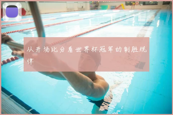 从开场比分看世界杯冠军的制胜规律