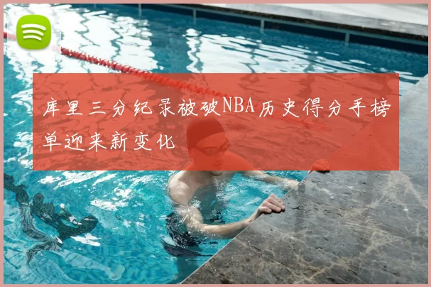 库里三分纪录被破NBA历史得分手榜单迎来新变化