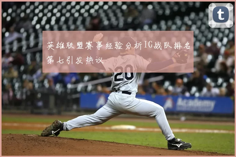 英雄联盟赛事经验分析IG战队排名第七引发热议