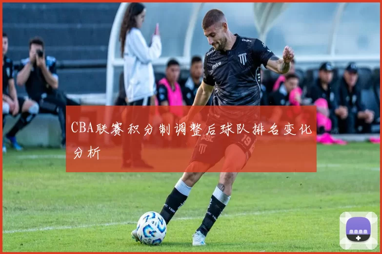 CBA联赛积分制调整后球队排名变化分析