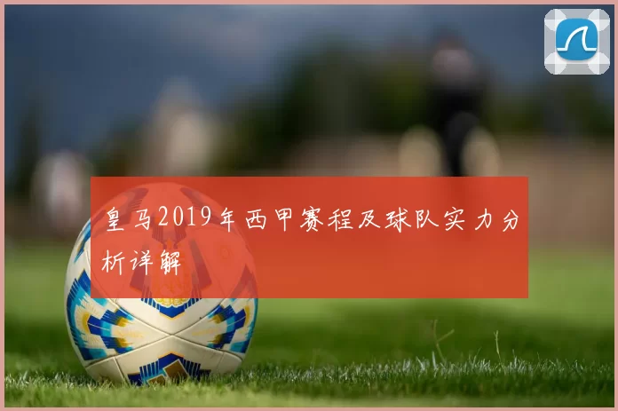 皇马2019年西甲赛程及球队实力分析详解