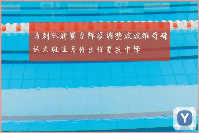 马刺队新赛季阵容调整波波维奇确认文班亚马将出任首发中锋