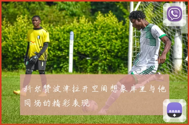 科尔赞波津拉开空间想象库里与他同场的精彩表现