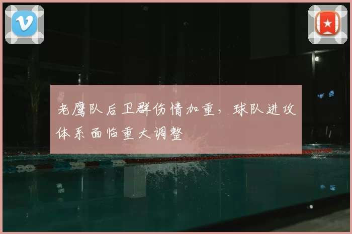 老鹰队后卫群伤情加重,球队进攻体系面临重大调整