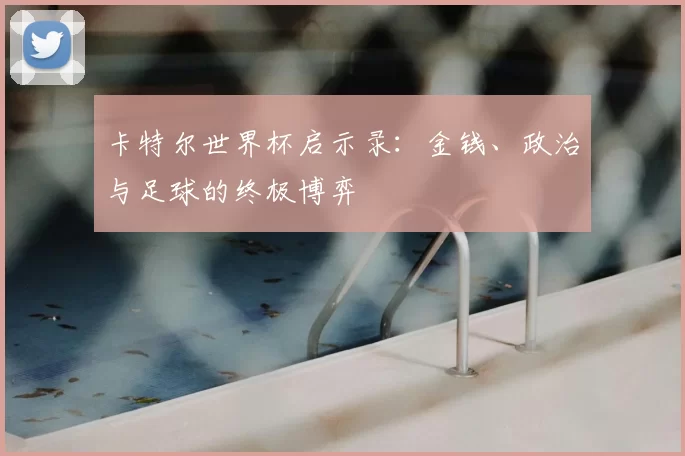 卡特尔世界杯启示录:金钱、政治与足球的终极博弈