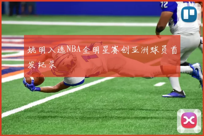 姚明入选NBA全明星赛创亚洲球员首发纪录