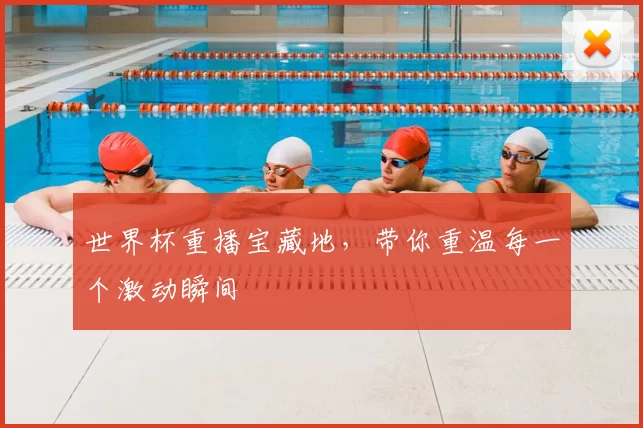 世界杯重播宝藏地，带你重温每一个激动瞬间