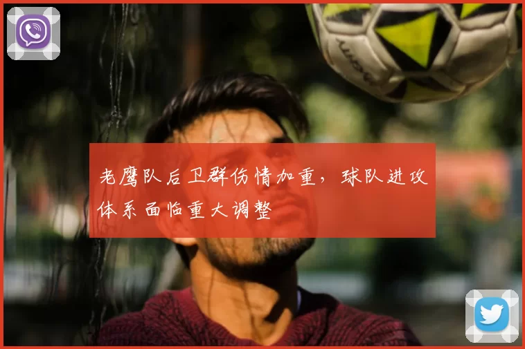 老鹰队后卫群伤情加重,球队进攻体系面临重大调整