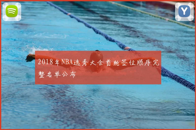 2018年NBA选秀大会首轮签位顺序完整名单公布