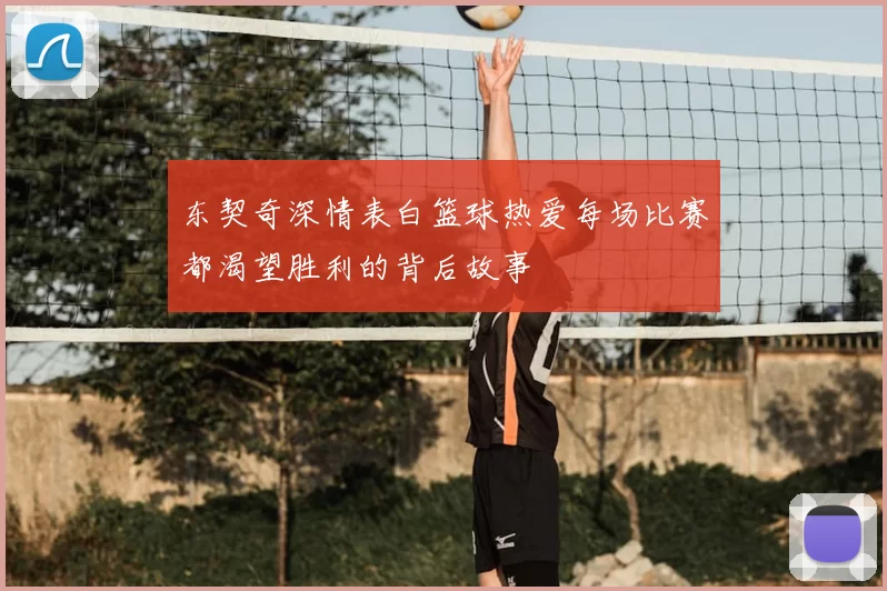 东契奇深情表白篮球热爱每场比赛都渴望胜利的背后故事