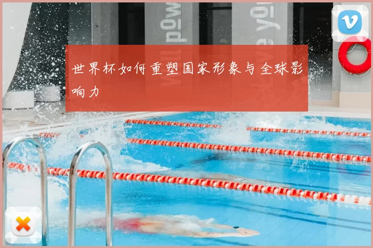 世界杯如何重塑国家形象与全球影响力