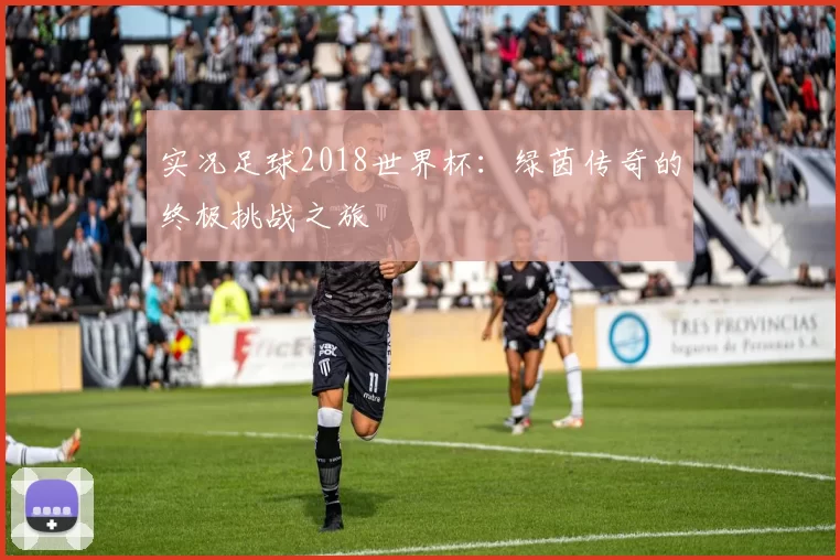 实况足球2018世界杯：绿茵传奇的终极挑战之旅