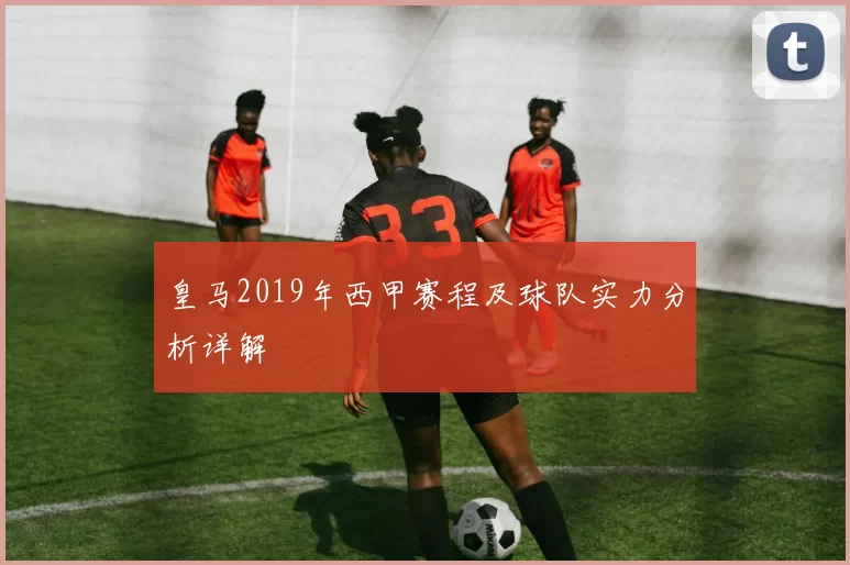 皇马2019年西甲赛程及球队实力分析详解