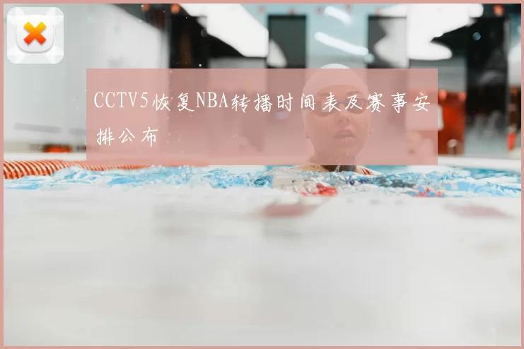 CCTV5恢复NBA转播时间表及赛事安排公布